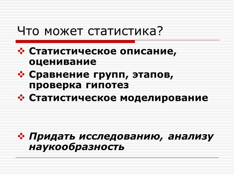 Что может статистика? Статистическое описание, оценивание Сравнение групп, этапов, проверка гипотез Статистическое моделирование 